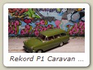 Rekord P1 Caravan Bild 11a

Hersteller: Minichamps (430043219)
oliv 1008 mal KW 7 /2006